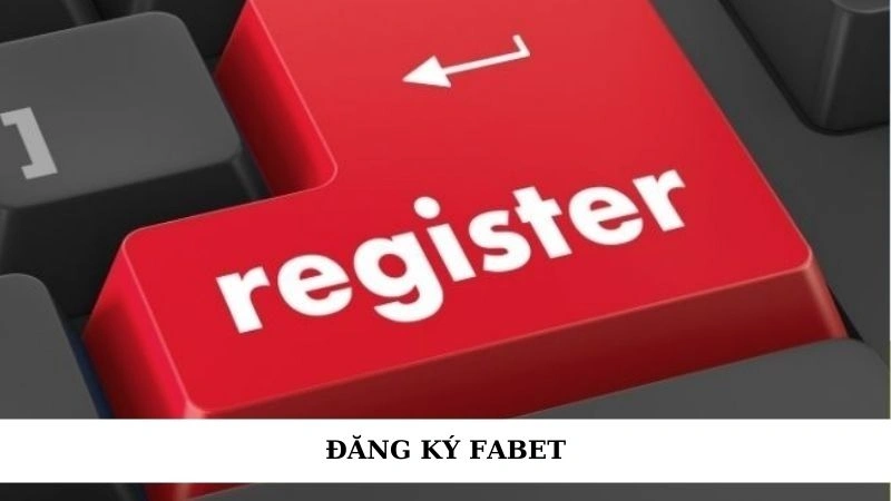 Hướng dẫn đăng ký Fabet đơn giản để trải nghiệm cá cược đỉnh 5 Đăng ký Fabet