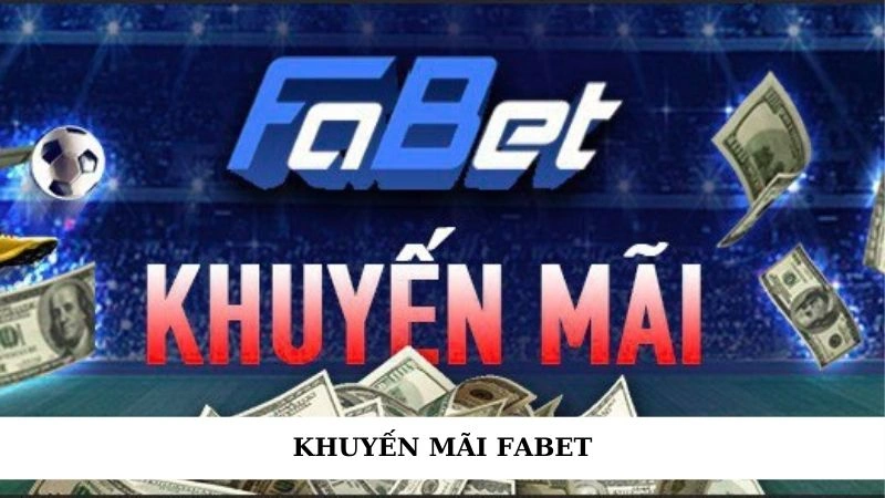 Khuyến mãi Fabet - Cơ hội ngàn vàng, nhận ngay thưởng nóng 1 khuyến mãi Fabet